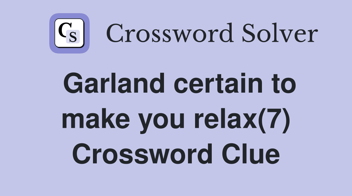 Garland certain to make you relax(7) Crossword Clue