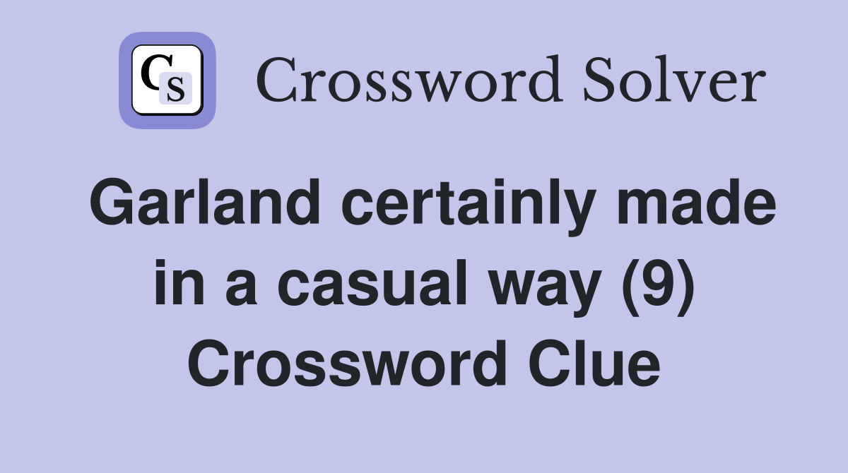 Garland certainly made in a casual way (9) Crossword Clue