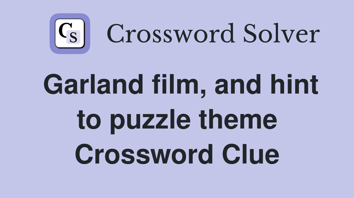 Garland film, and hint to puzzle theme Crossword Clue