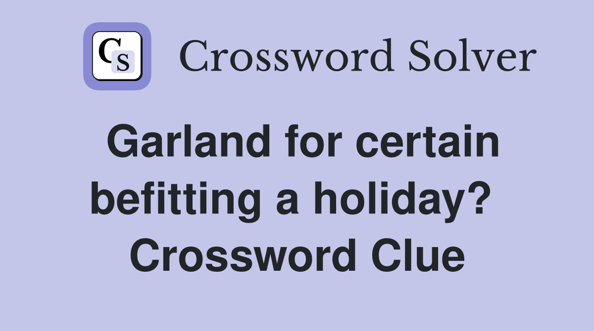 Garland for certain befitting a holiday?  Crossword Clue