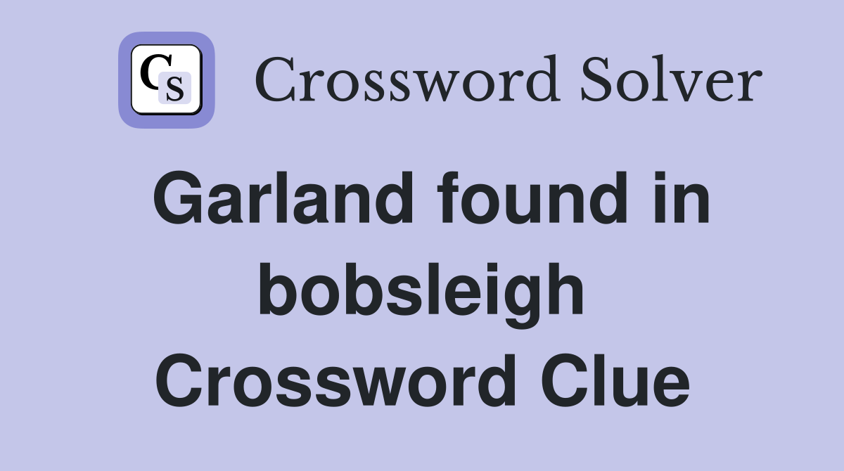 Garland found in bobsleigh Crossword Clue
