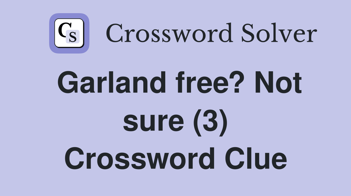 Garland free? Not sure (3) Crossword Clue