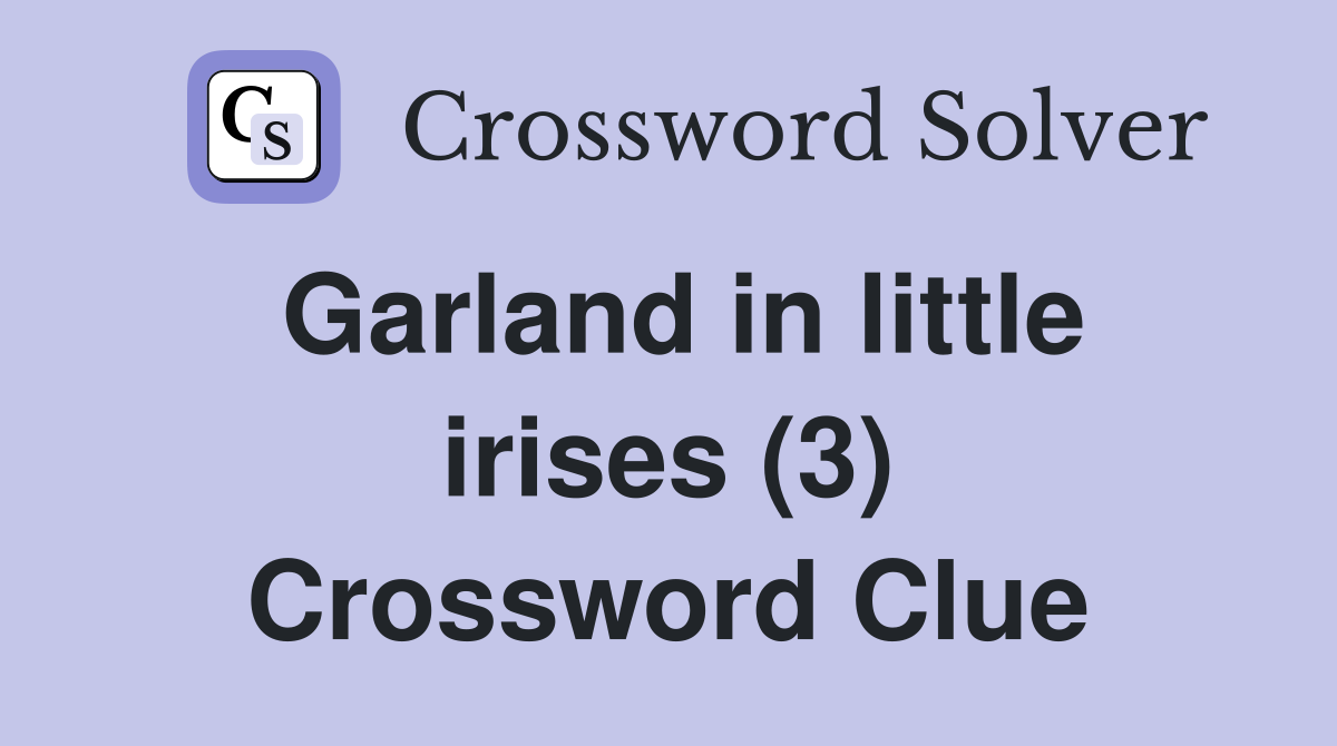 Garland in little irises (3) Crossword Clue