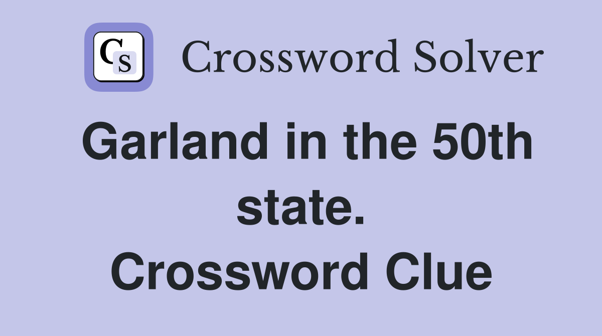 Garland in the 50th state. Crossword Clue