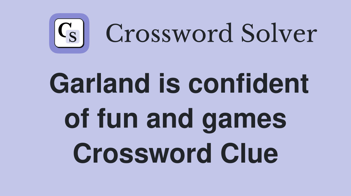 Garland is confident of fun and games Crossword Clue