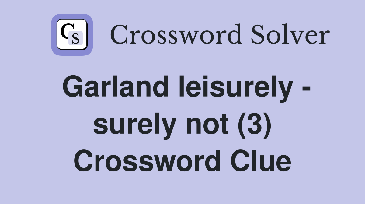 Garland leisurely - surely not (3) Crossword Clue