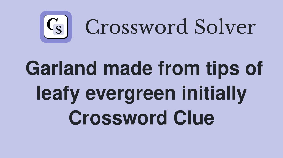 Garland made from tips of leafy evergreen initially Crossword Clue