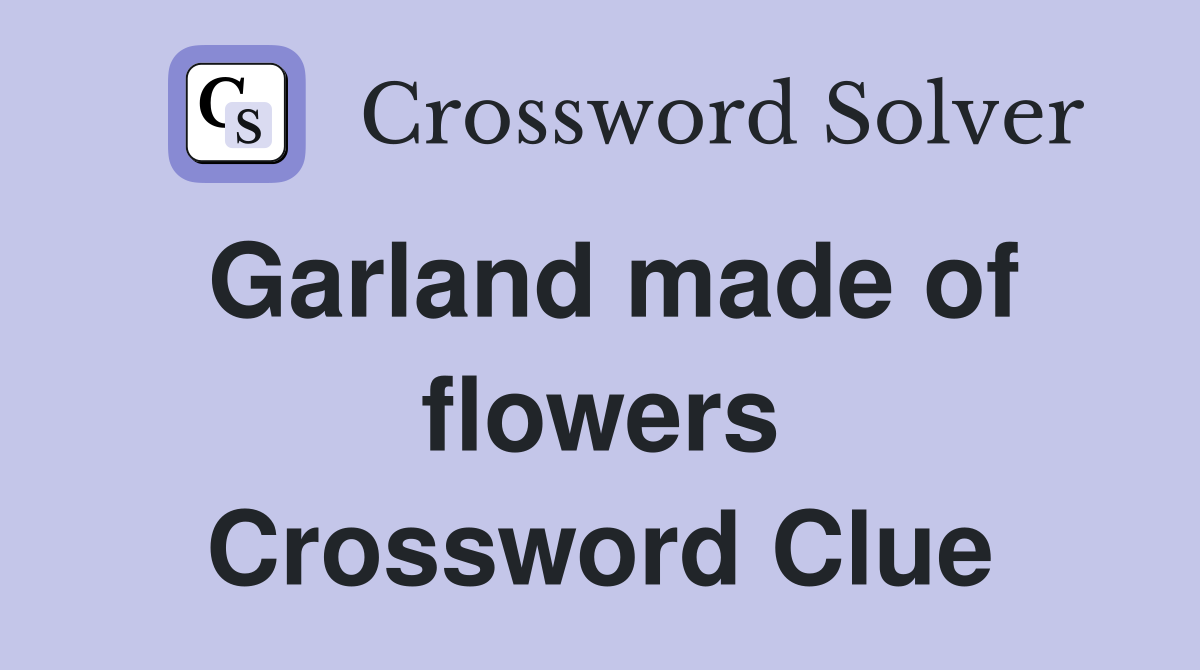 Garland made of flowers Crossword Clue
