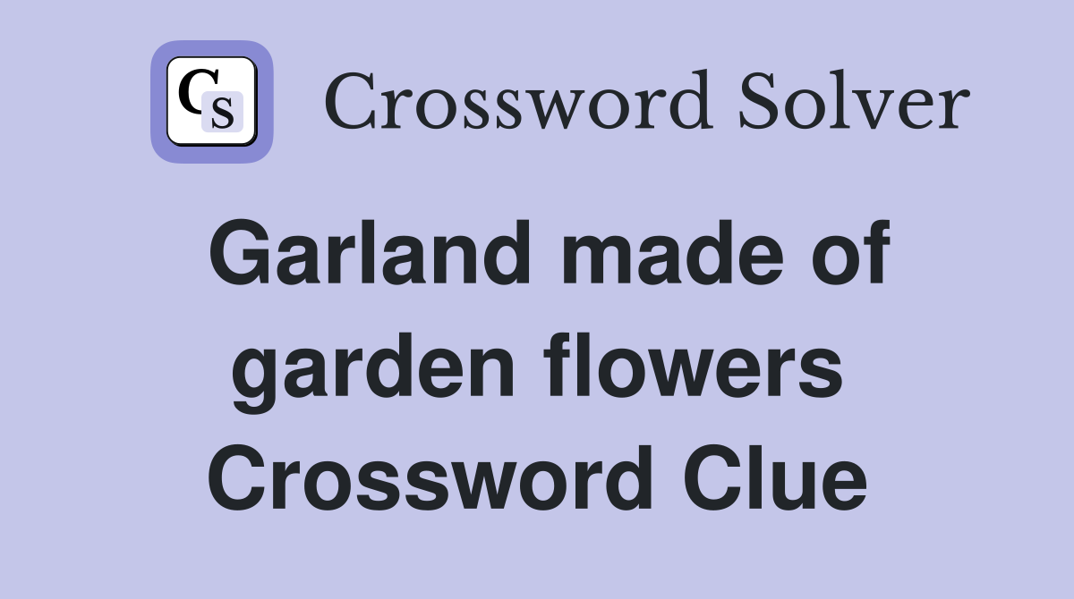 Garland made of garden flowers Crossword Clue