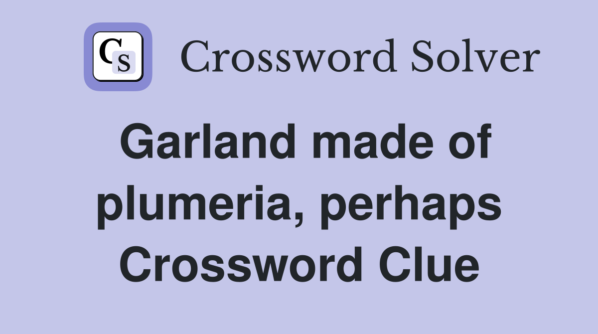 Garland made of plumeria, perhaps Crossword Clue