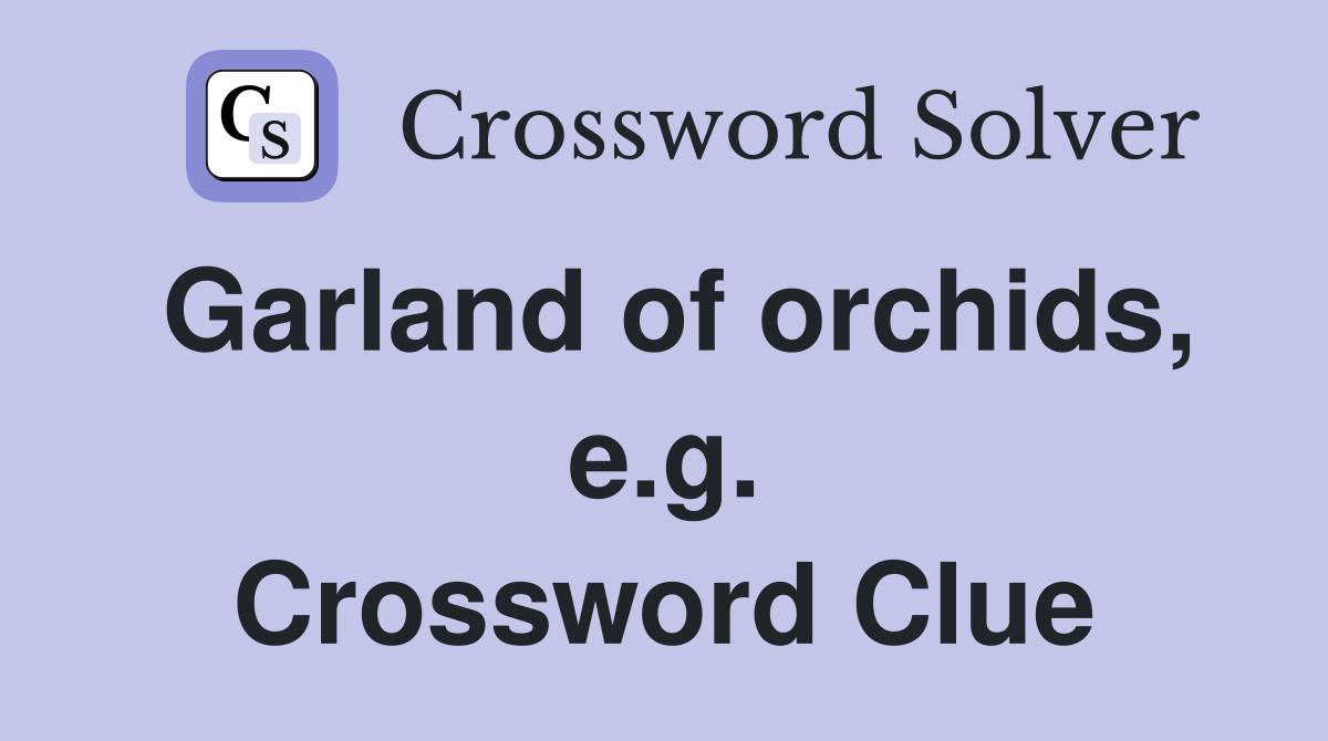 Garland of orchids, e.g. Crossword Clue