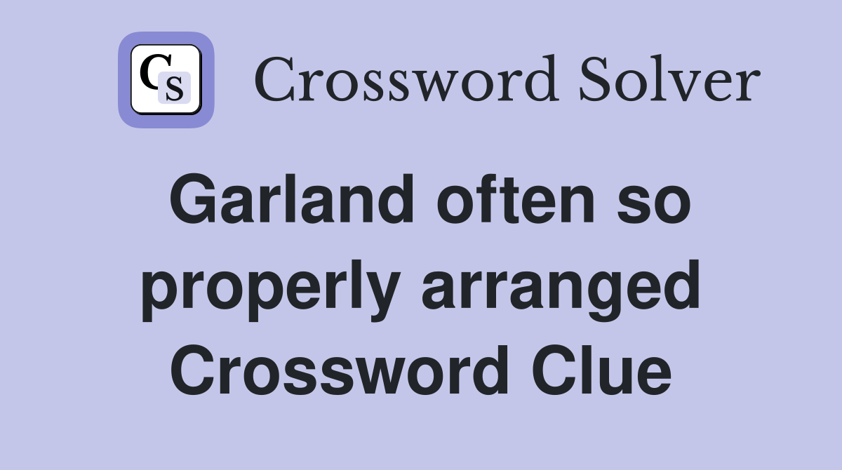 Garland often so properly arranged Crossword Clue