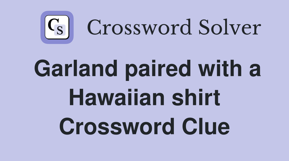 Garland paired with a Hawaiian shirt Crossword Clue