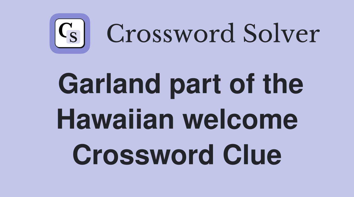 Garland part of the Hawaiian welcome Crossword Clue