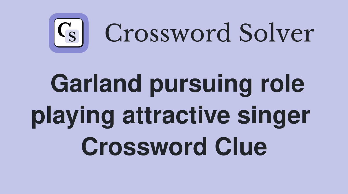 Garland pursuing role playing attractive singer  Crossword Clue