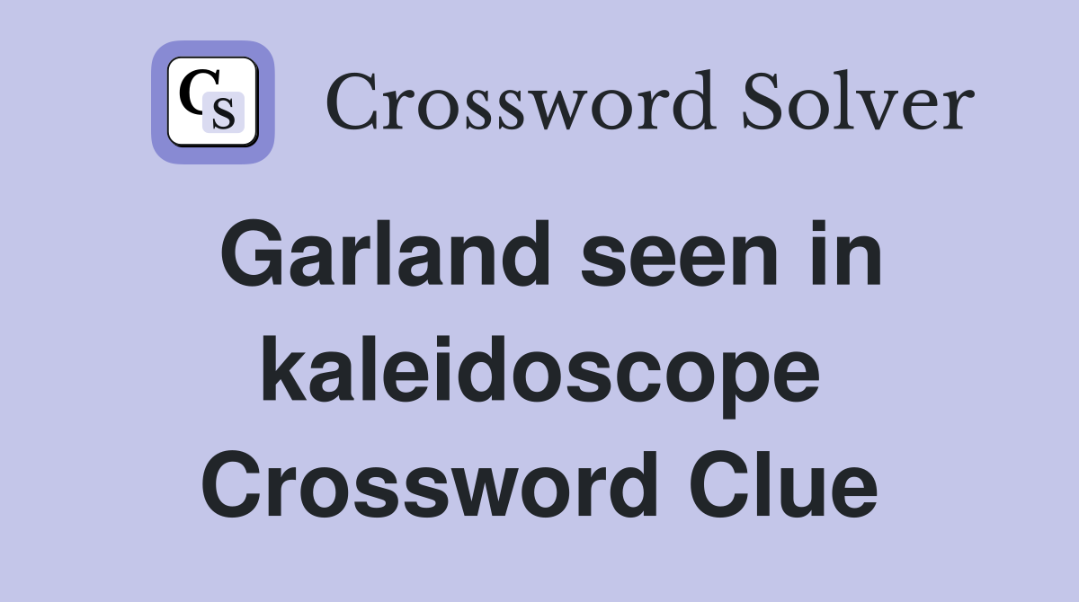 Garland seen in kaleidoscope Crossword Clue