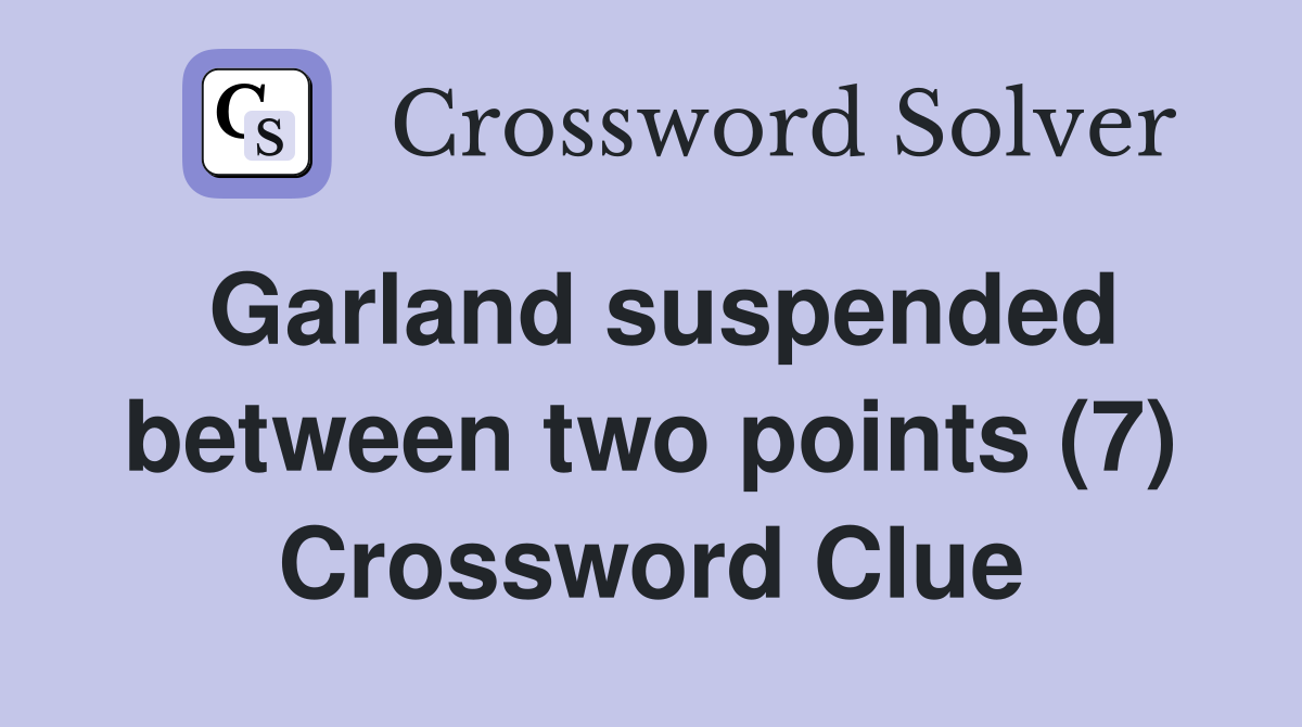 Garland suspended between two points (7) Crossword Clue