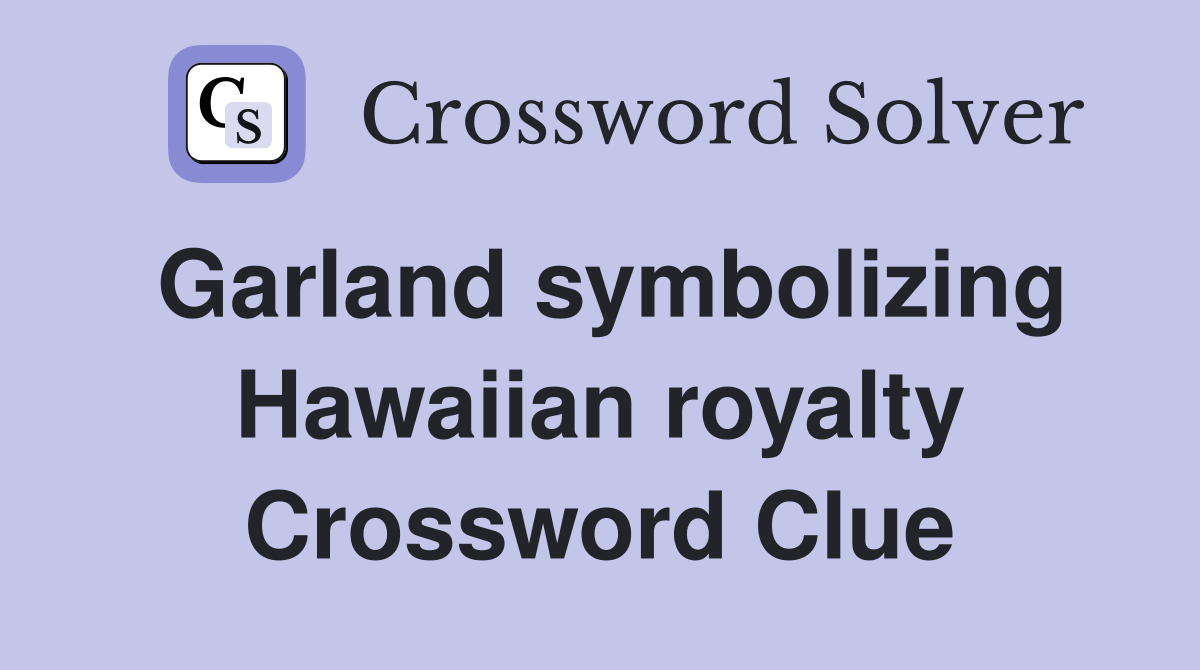Garland symbolizing Hawaiian royalty Crossword Clue