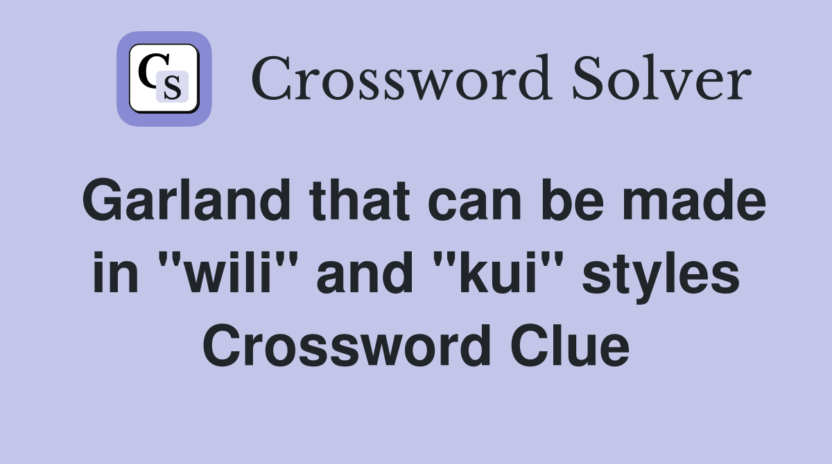 Garland that can be made in "wili" and "kui" styles Crossword Clue