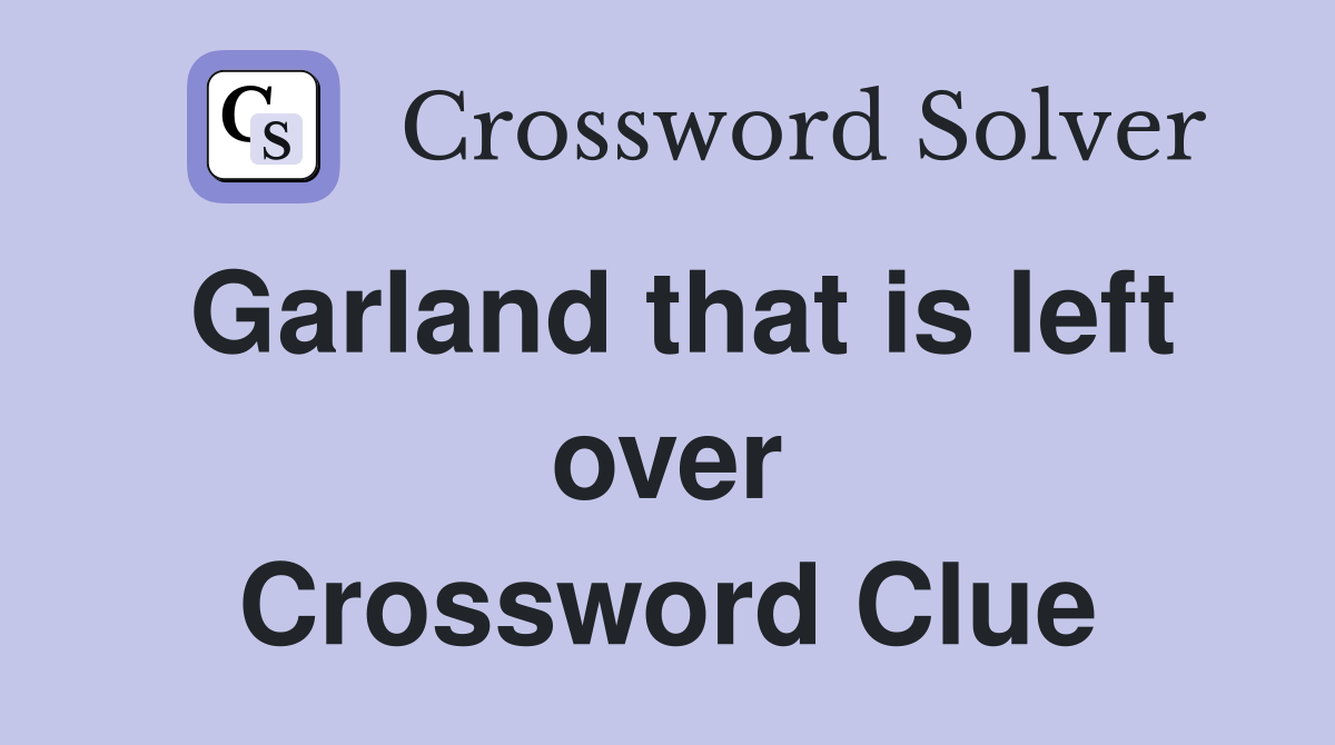 Garland that is left over Crossword Clue