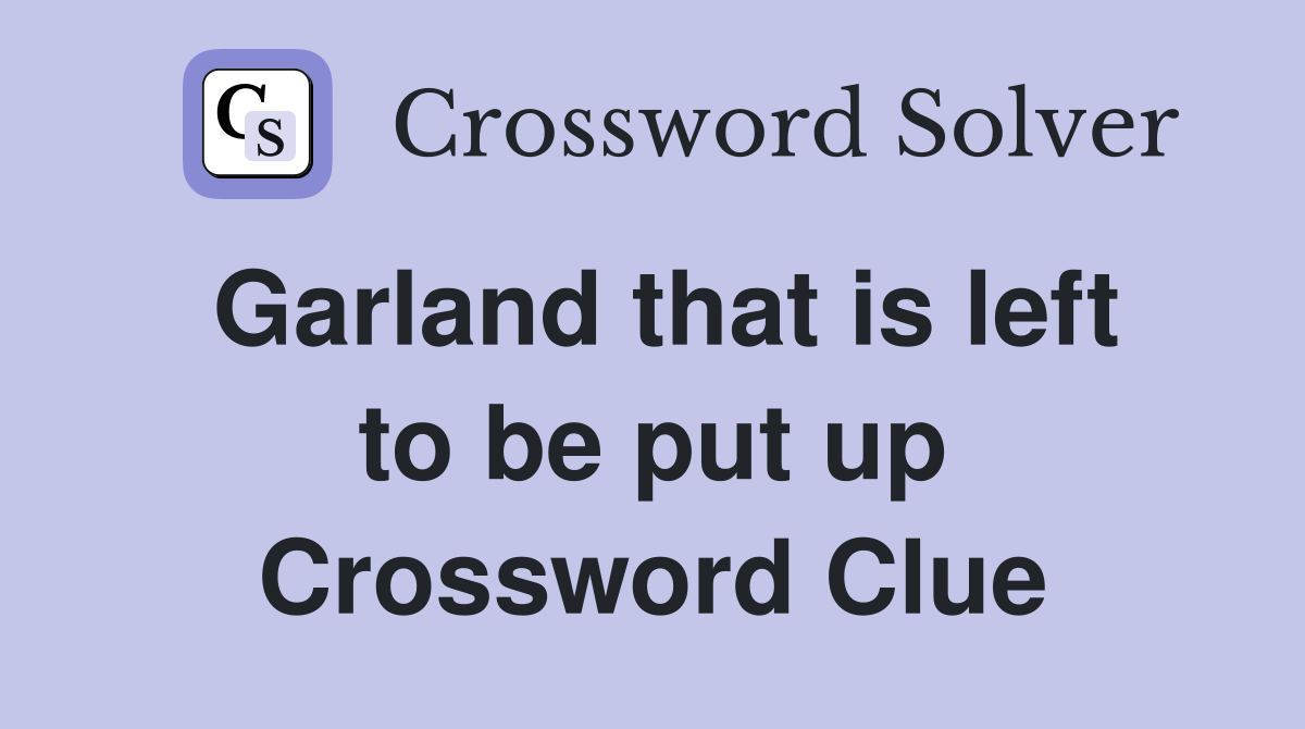 Garland that is left to be put up Crossword Clue