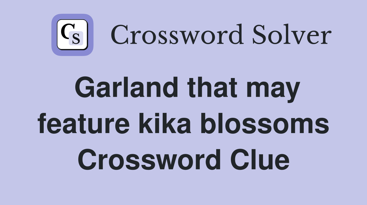 Garland that may feature kika blossoms Crossword Clue
