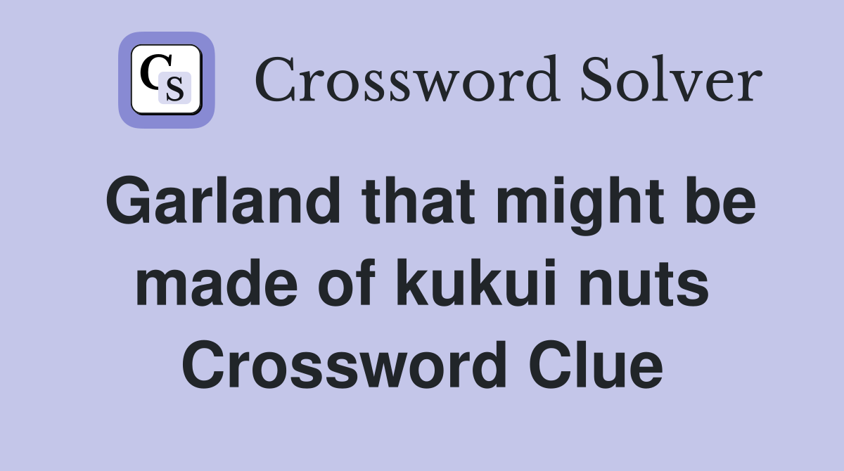 Garland that might be made of kukui nuts Crossword Clue