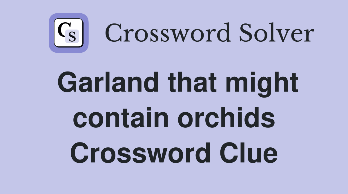 Garland that might contain orchids Crossword Clue