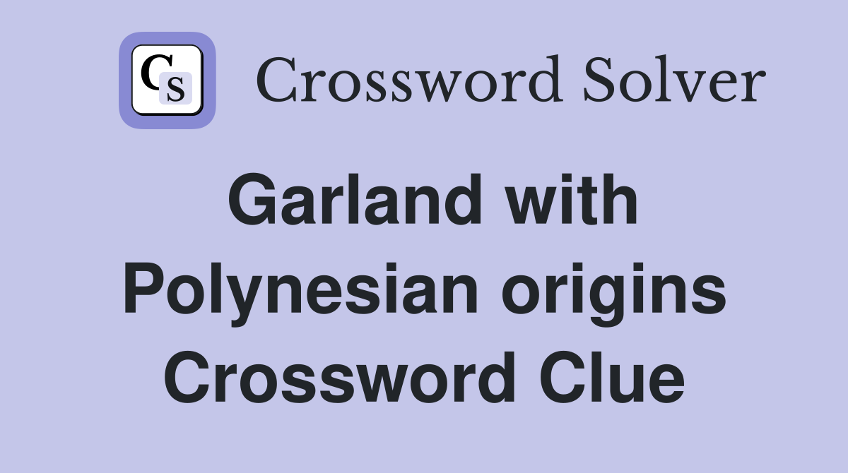 Garland with Polynesian origins Crossword Clue