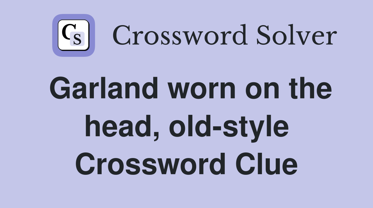 Garland worn on the head, old-style Crossword Clue