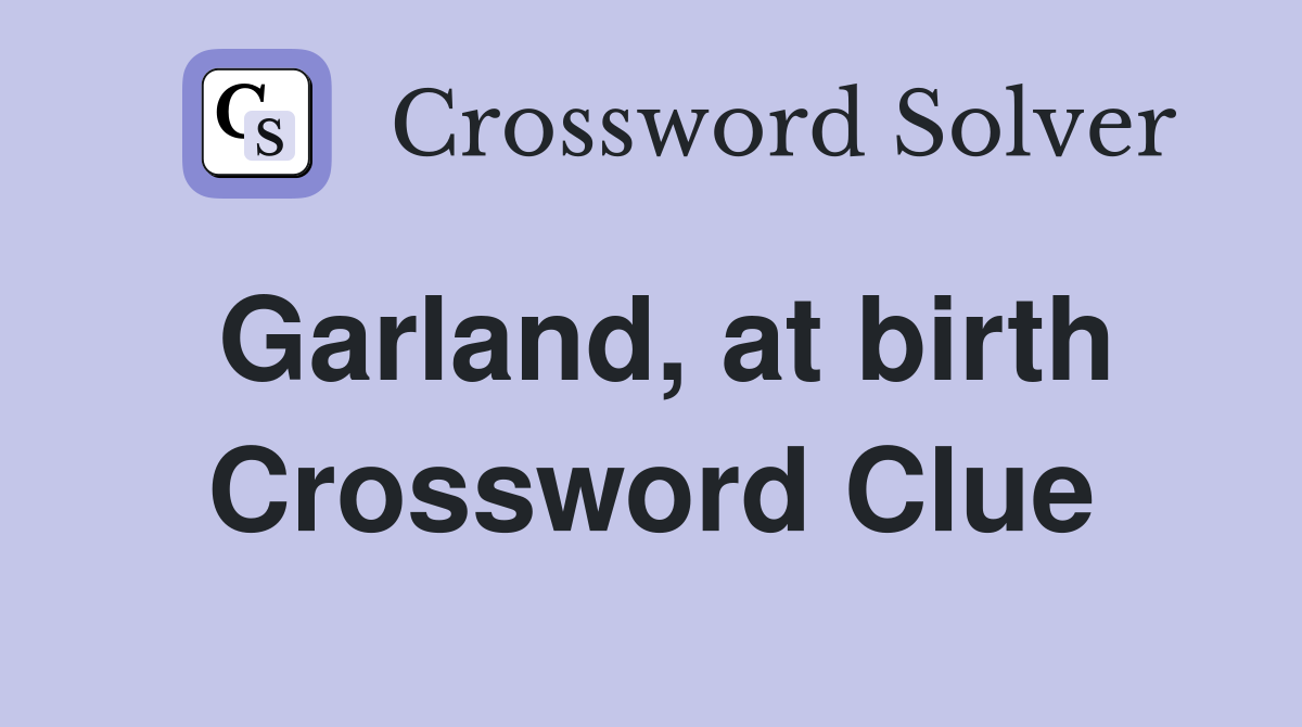 Garland, at birth Crossword Clue
