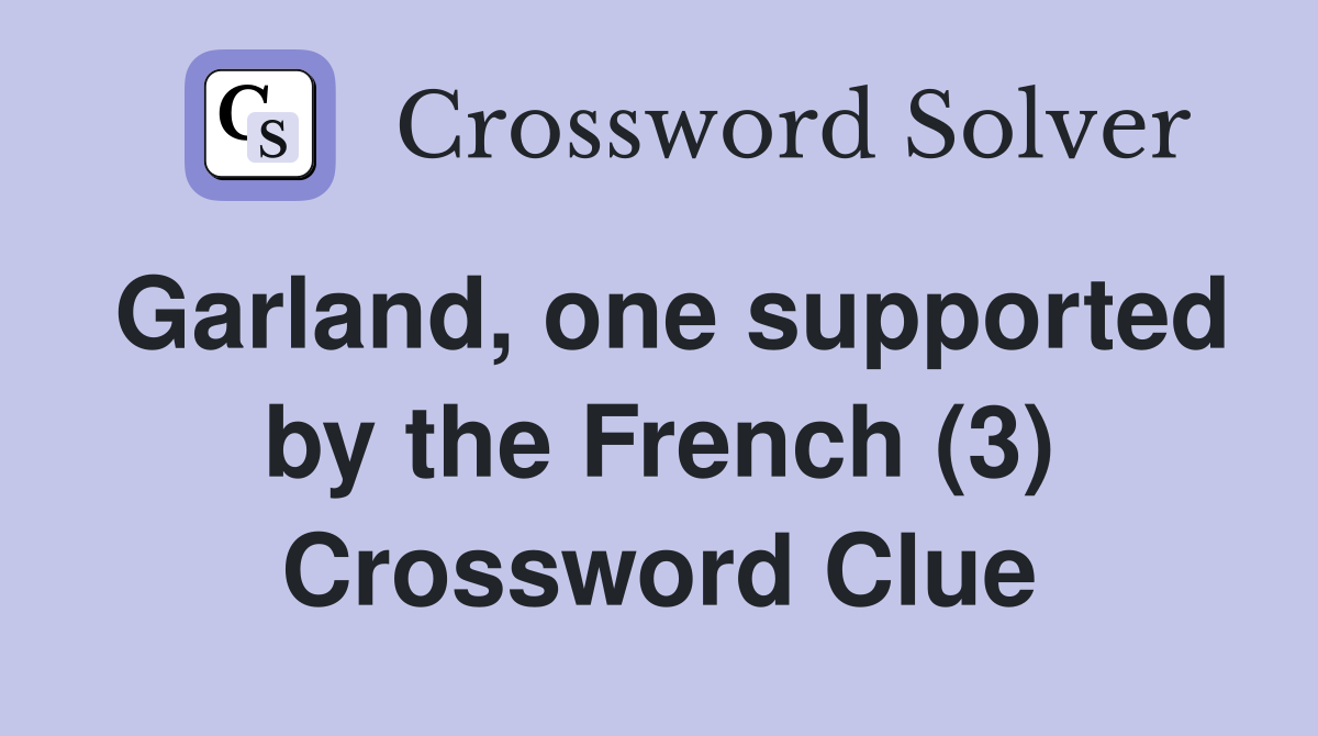 Garland, one supported by the French (3) Crossword Clue