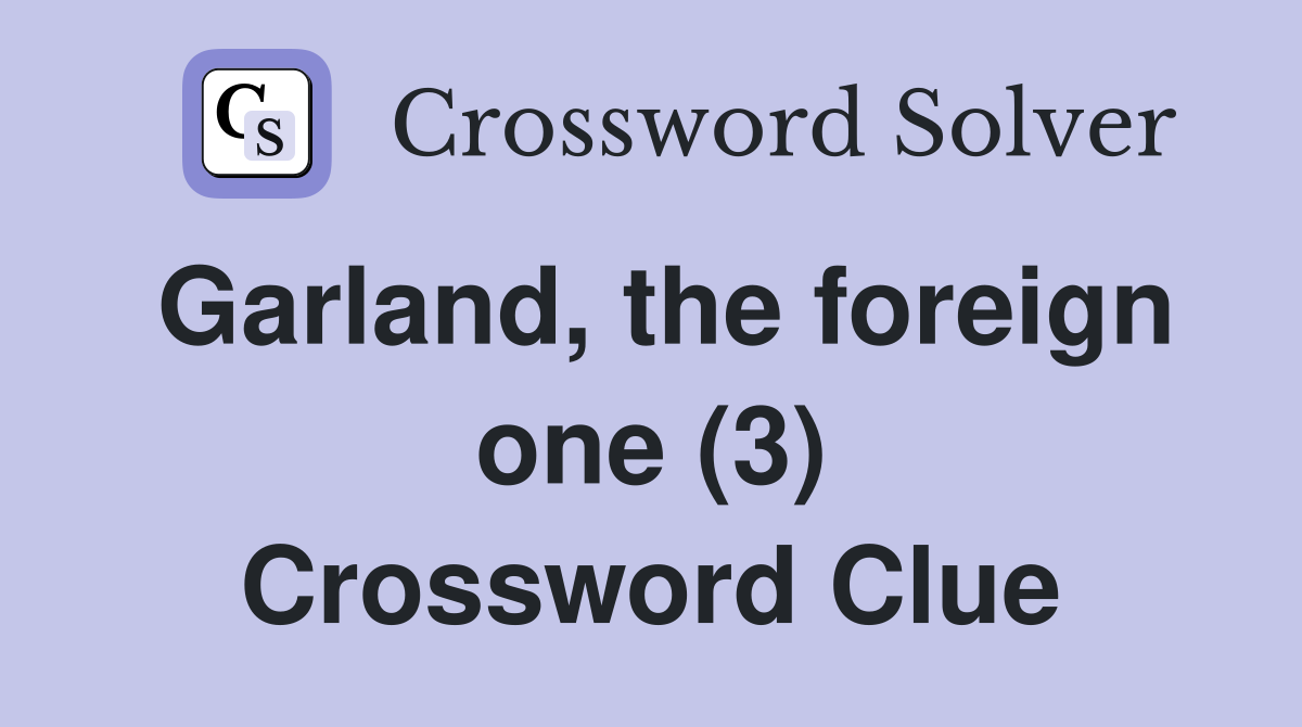 Garland, the foreign one (3) Crossword Clue