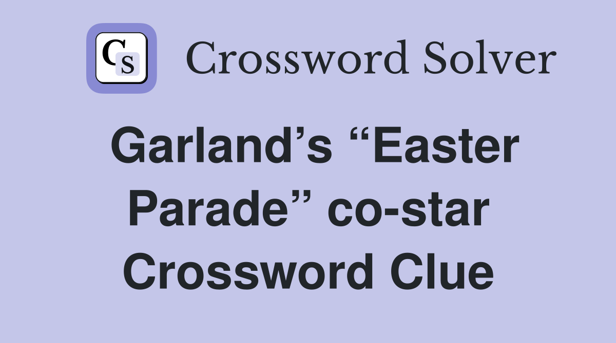 Garland’s “Easter Parade” co-star Crossword Clue