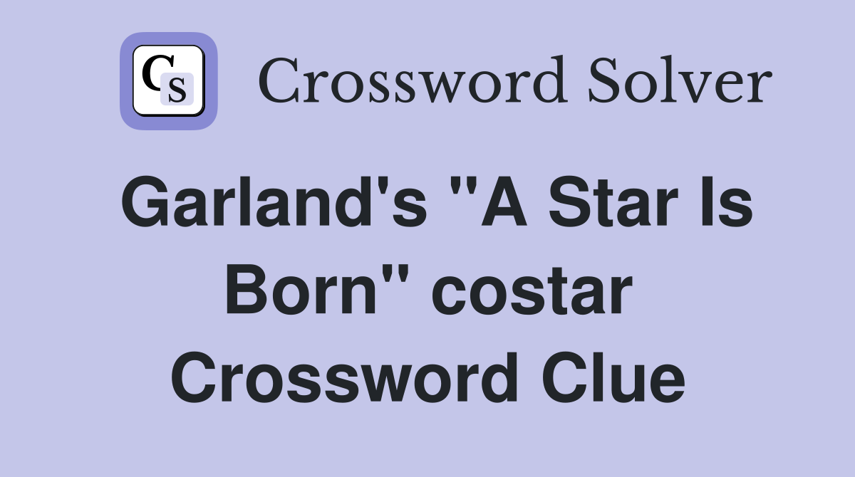 Garland's "A Star Is Born" costar Crossword Clue