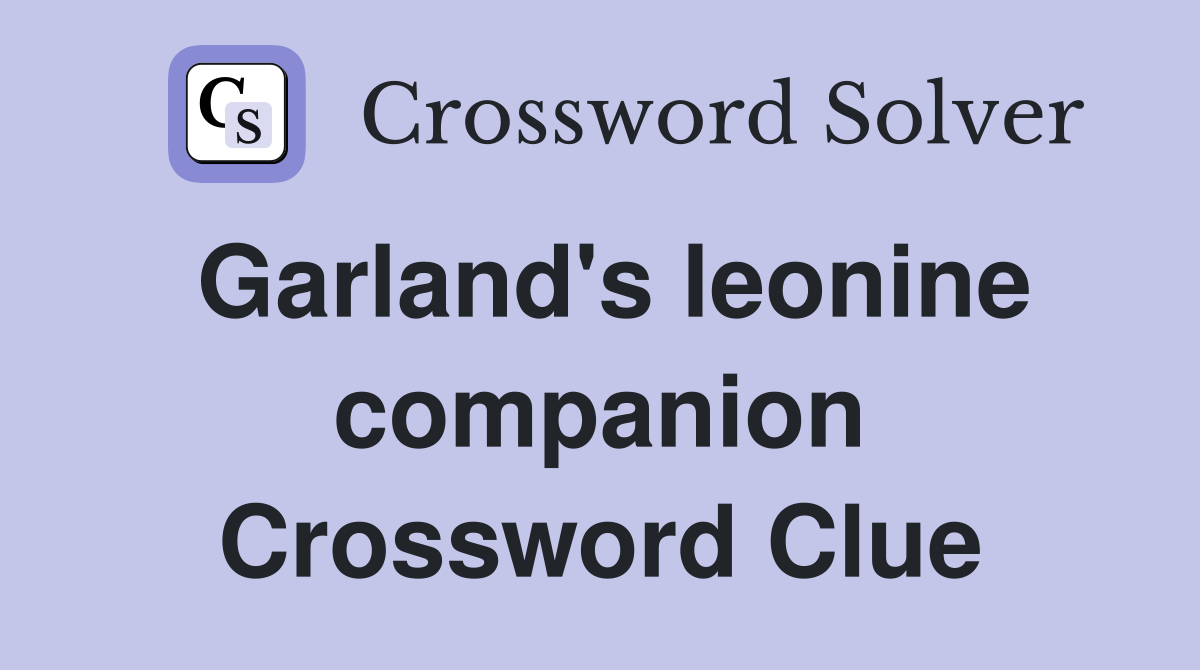 Garland's leonine companion Crossword Clue