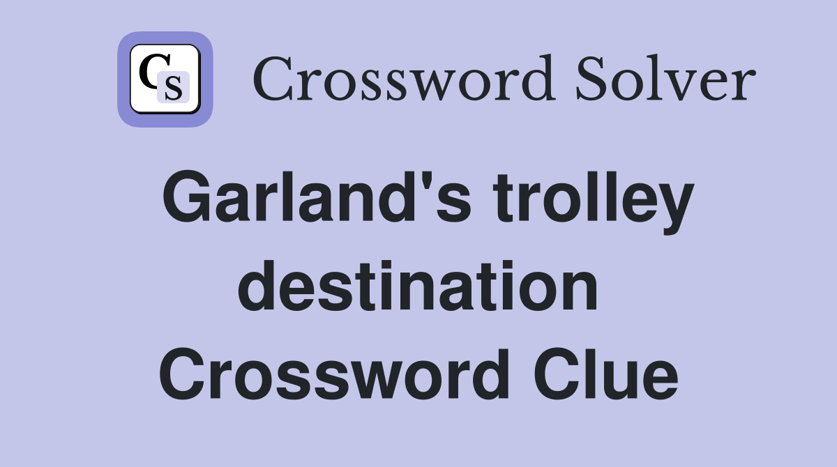 Garland's trolley destination Crossword Clue
