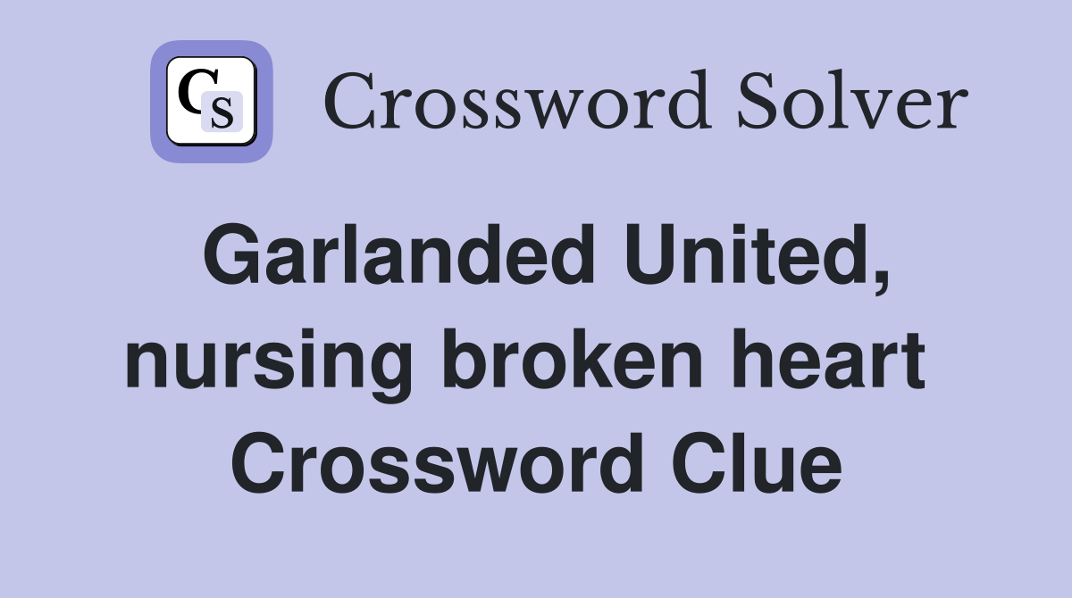 Garlanded United, nursing broken heart  Crossword Clue