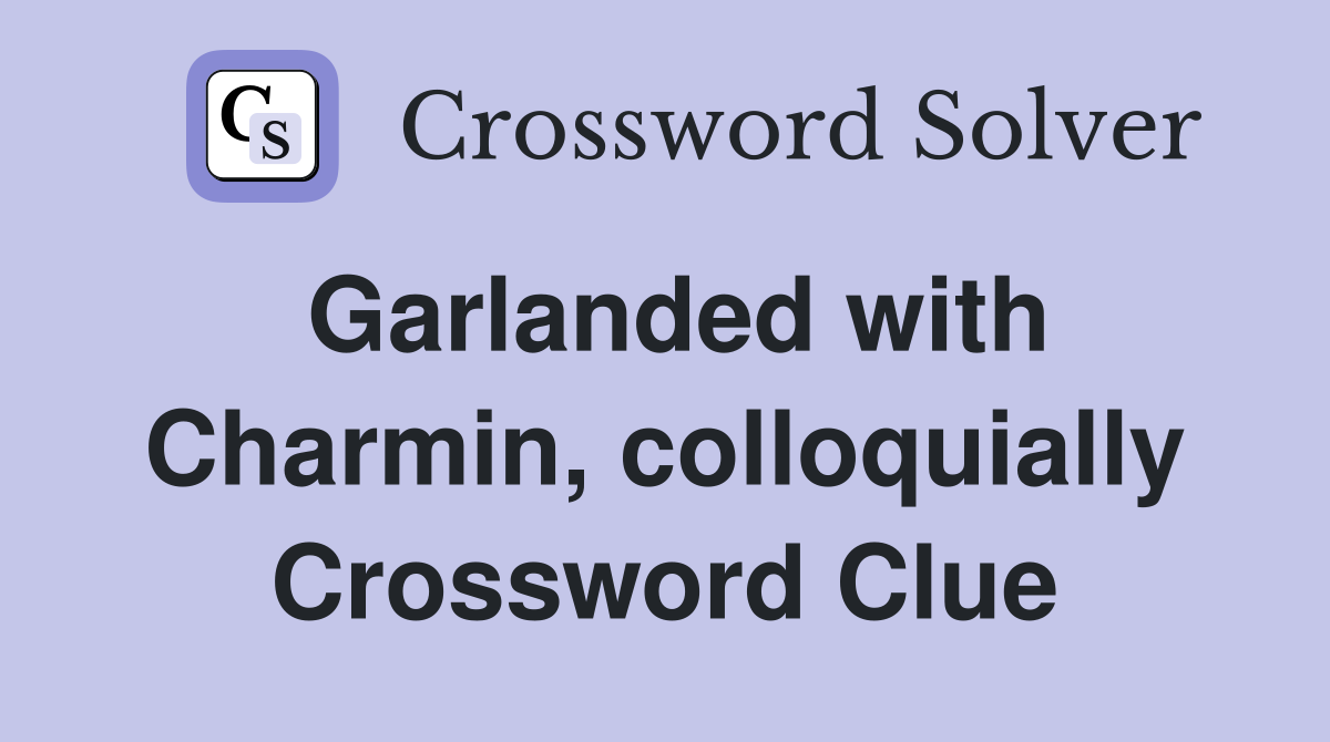 Garlanded with Charmin, colloquially Crossword Clue