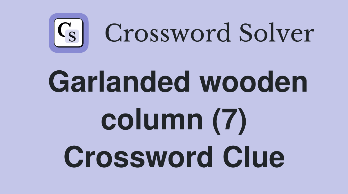Garlanded wooden column (7) Crossword Clue