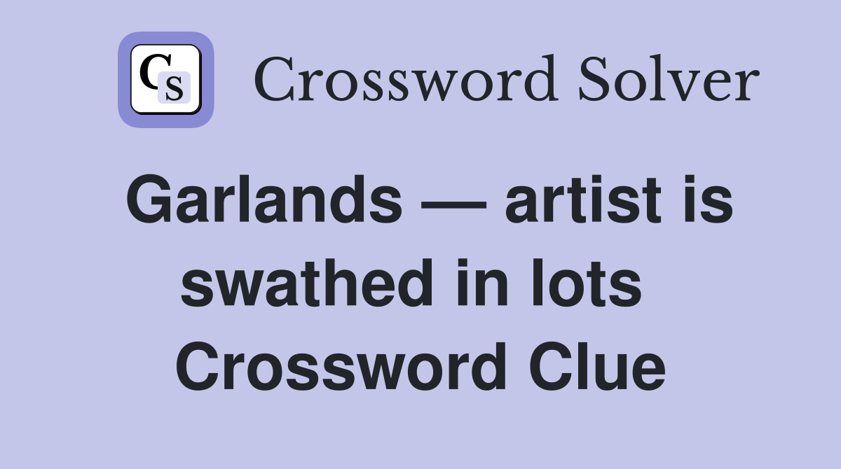 Garlands — artist is swathed in lots  Crossword Clue