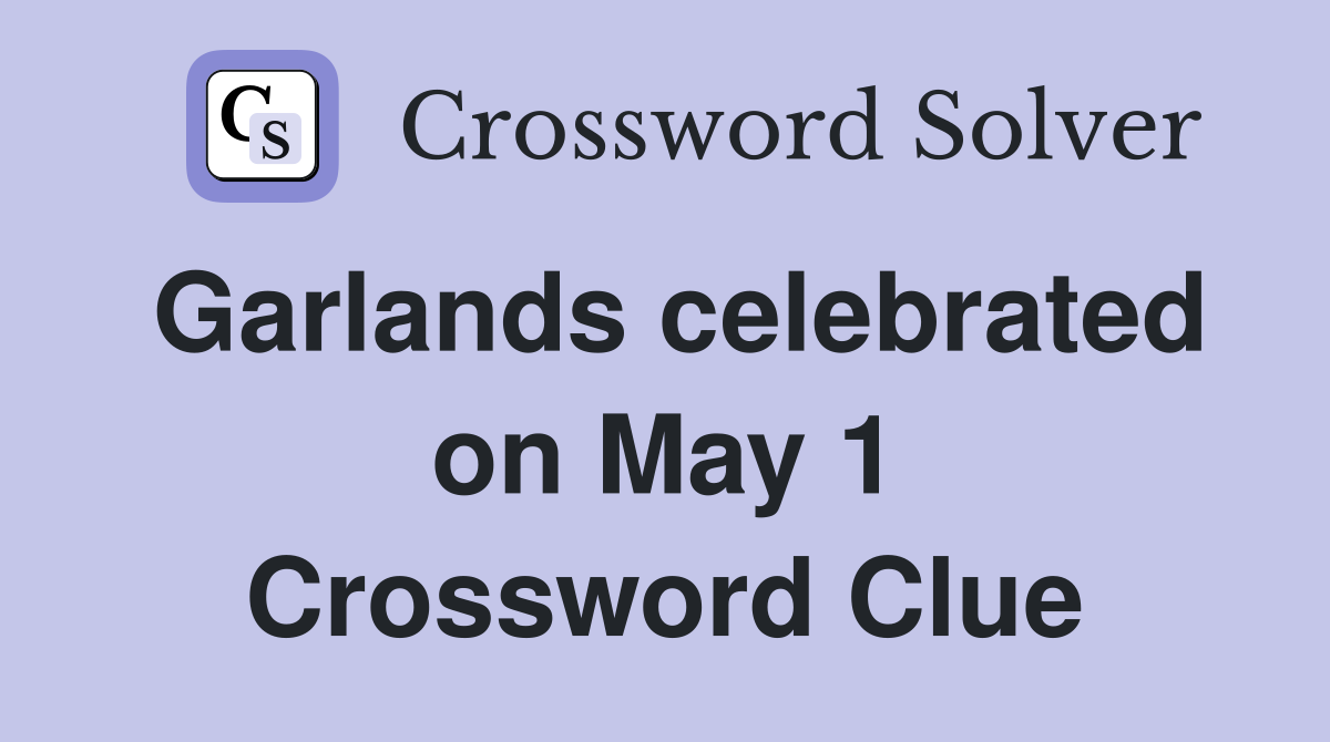 Garlands celebrated on May 1 Crossword Clue