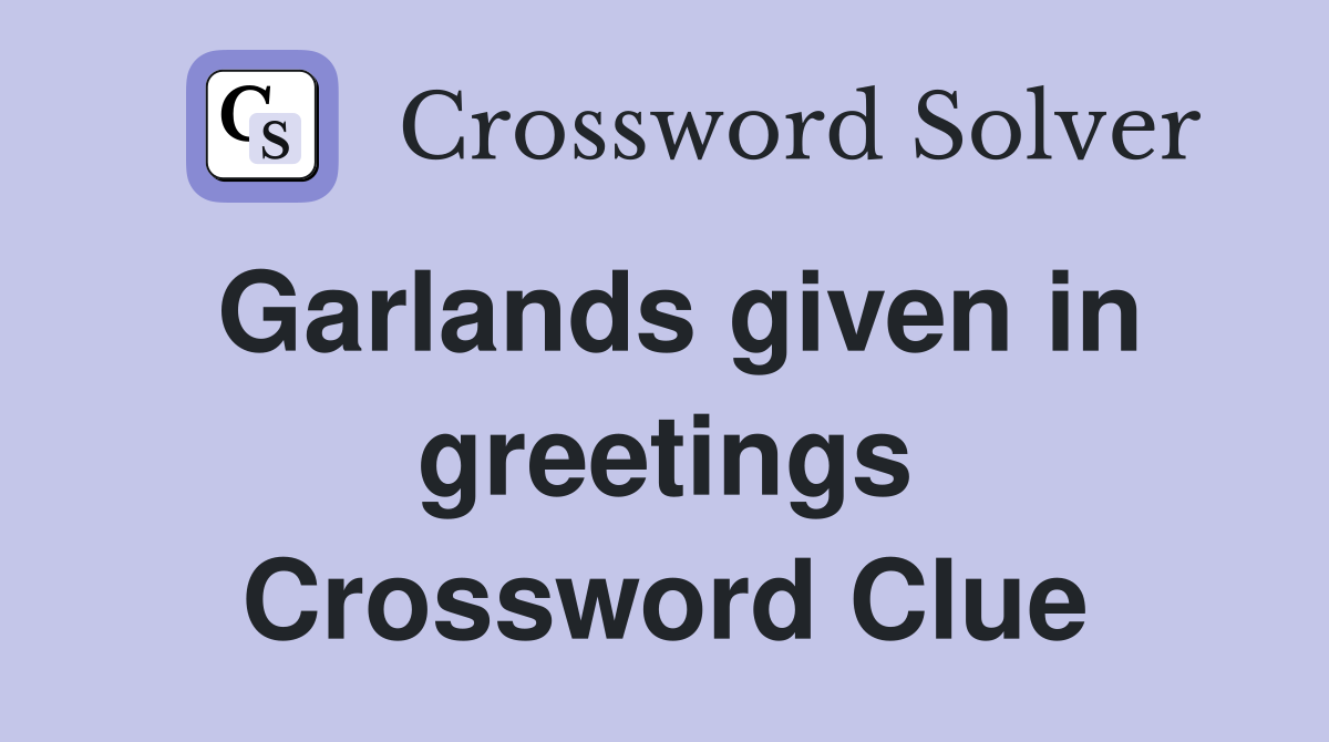 Garlands given in greetings Crossword Clue