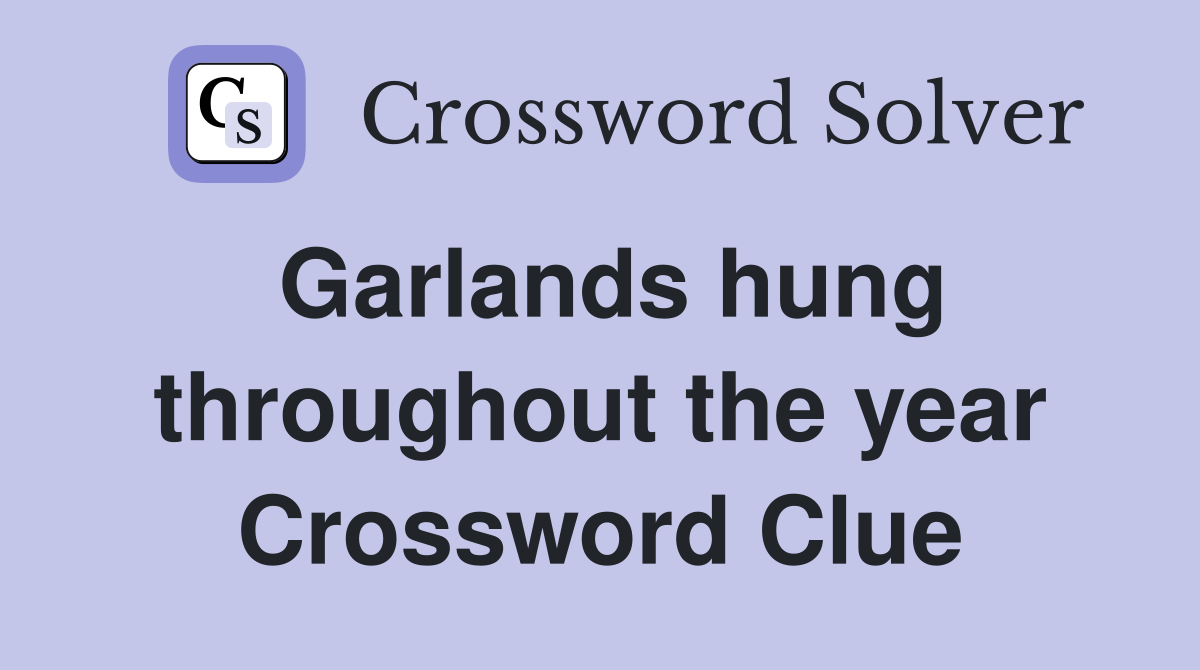Garlands hung throughout the year Crossword Clue