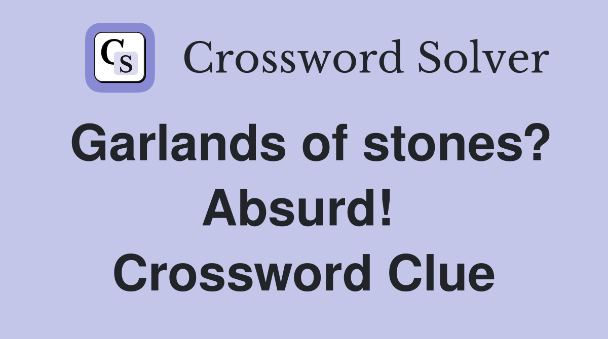 Garlands of stones? Absurd!  Crossword Clue