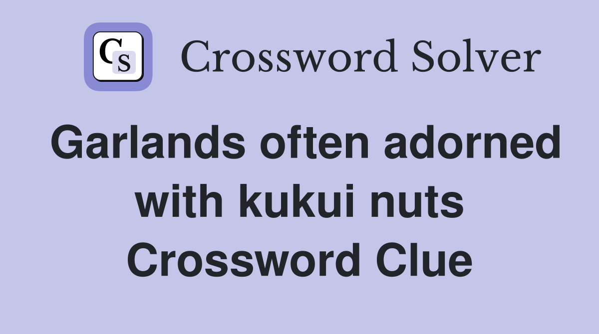 Garlands often adorned with kukui nuts Crossword Clue