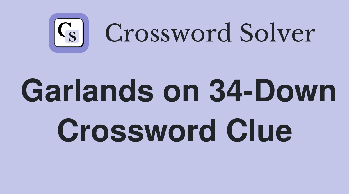 Garlands on 34-Down Crossword Clue