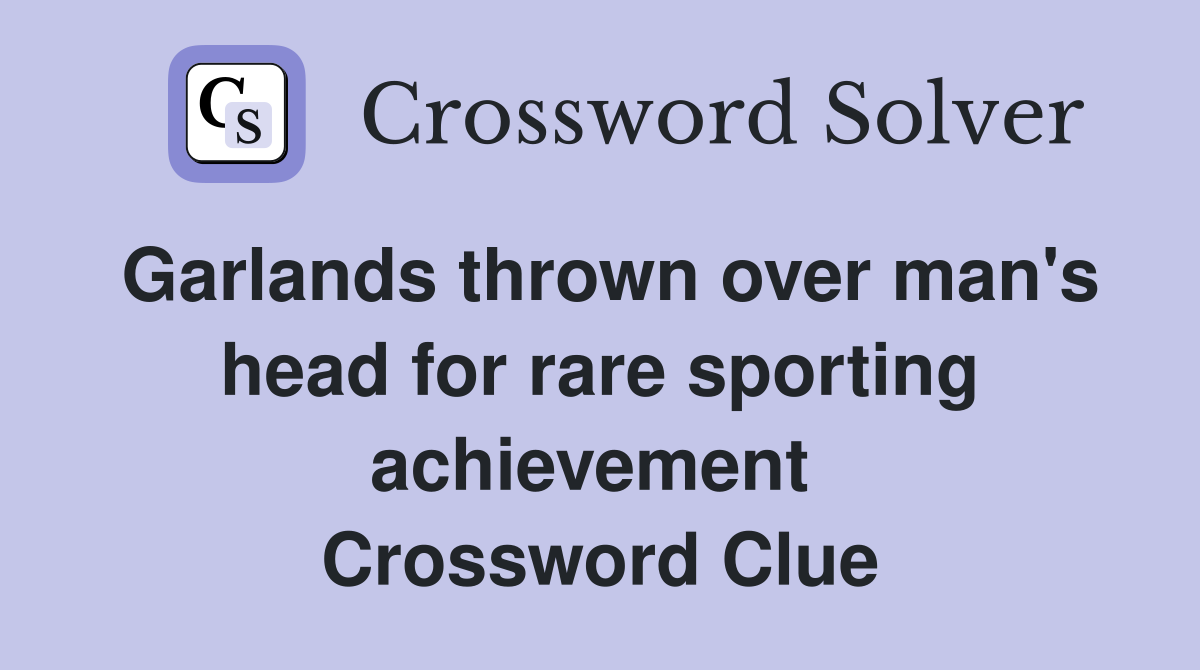 Garlands thrown over man's head for rare sporting achievement  Crossword Clue