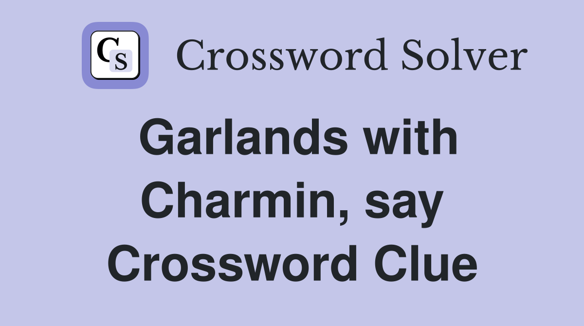 Garlands with Charmin, say Crossword Clue
