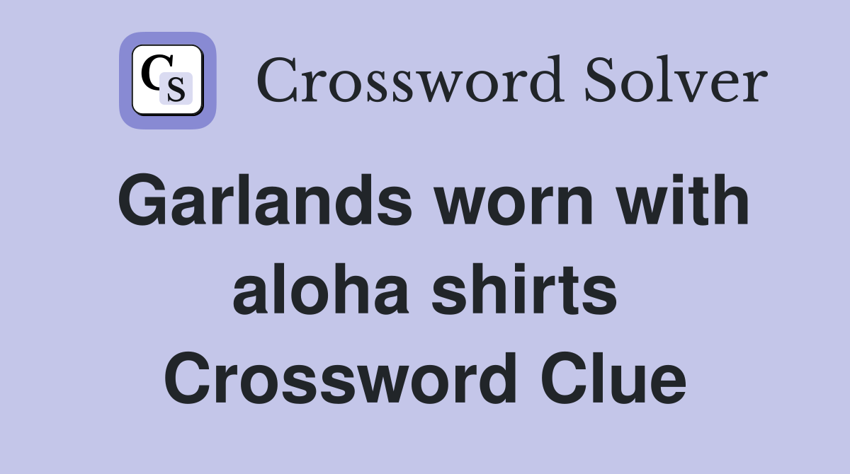 Garlands worn with aloha shirts Crossword Clue